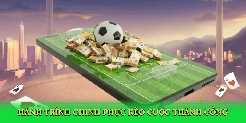 Hành trình chinh phục kèo cược thành công