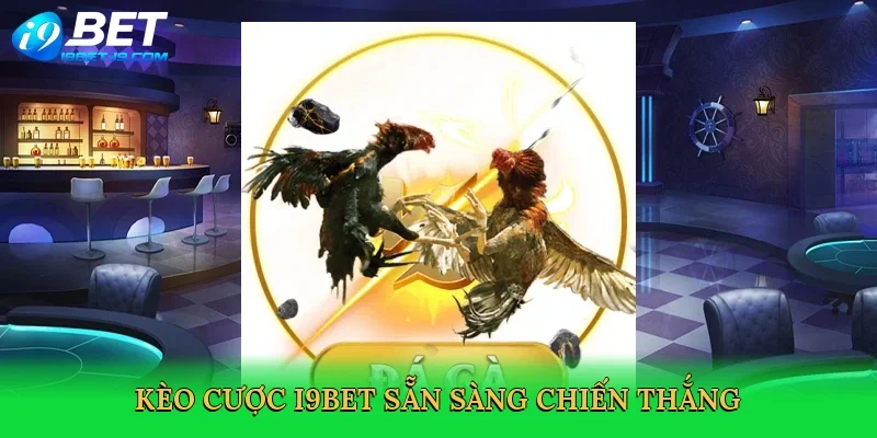Kèo cược i9bet sẵn sàng chiến thắng