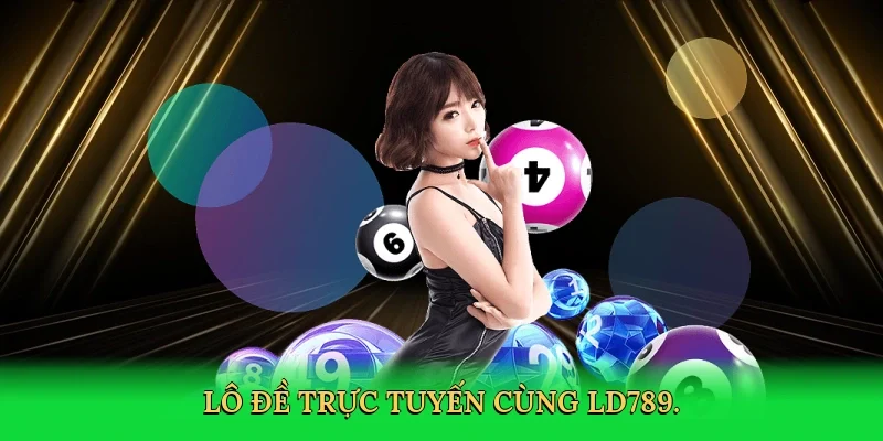 Lô đề trực tuyến cùng LD789.