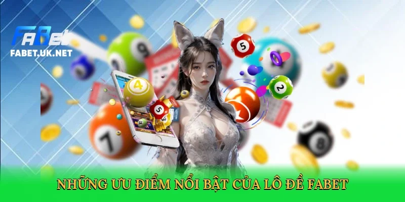 nhung-uu-diem-noi-bat-cua-lo-de-fabet-3