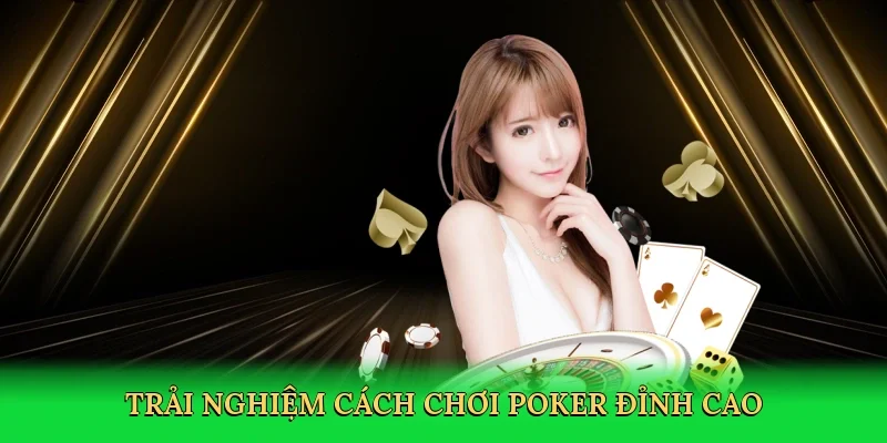 Trải nghiệm cách chơi poker đỉnh cao