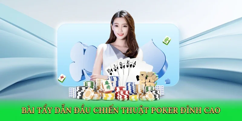 Bài tẩy dẫn đầu chiến thuật poker đỉnh cao