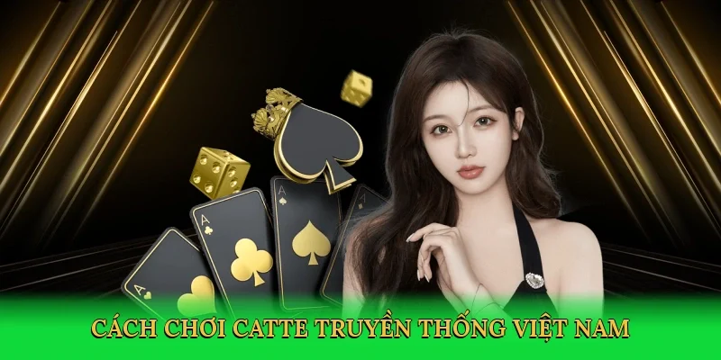 Cách chơi catte truyền thống Việt Nam