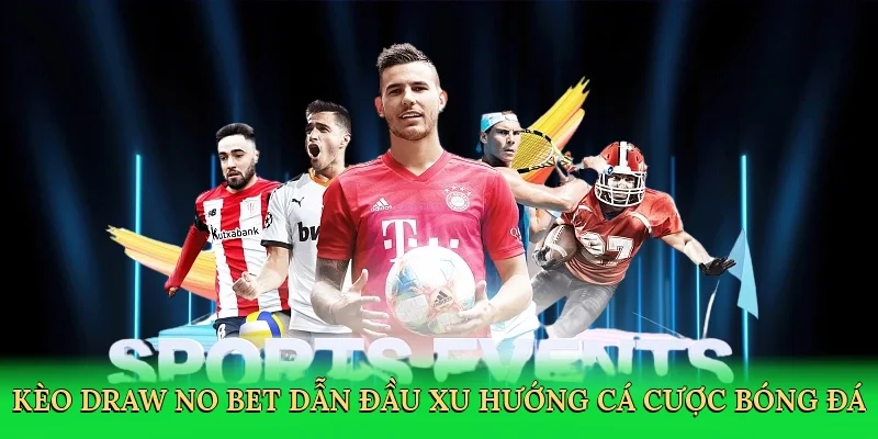 Kèo Draw No Bet dẫn đầu xu hướng cá cược bóng đá