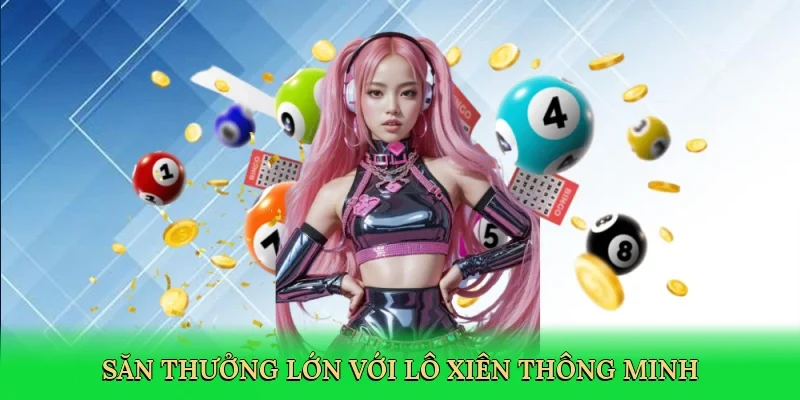 Săn thưởng lớn với lô xiên thông minh
