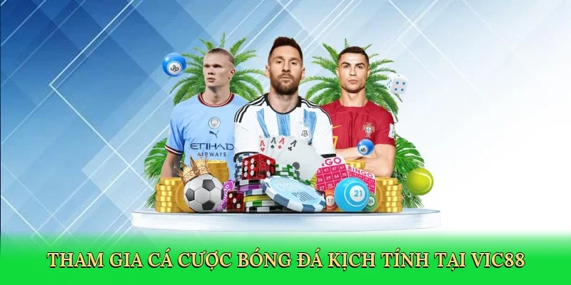 Tham gia cá cược bóng đá kịch tính tại Vic88