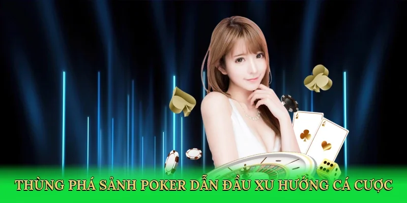 Thùng phá sảnh poker dẫn đầu xu hướng cá cược trực tuyến